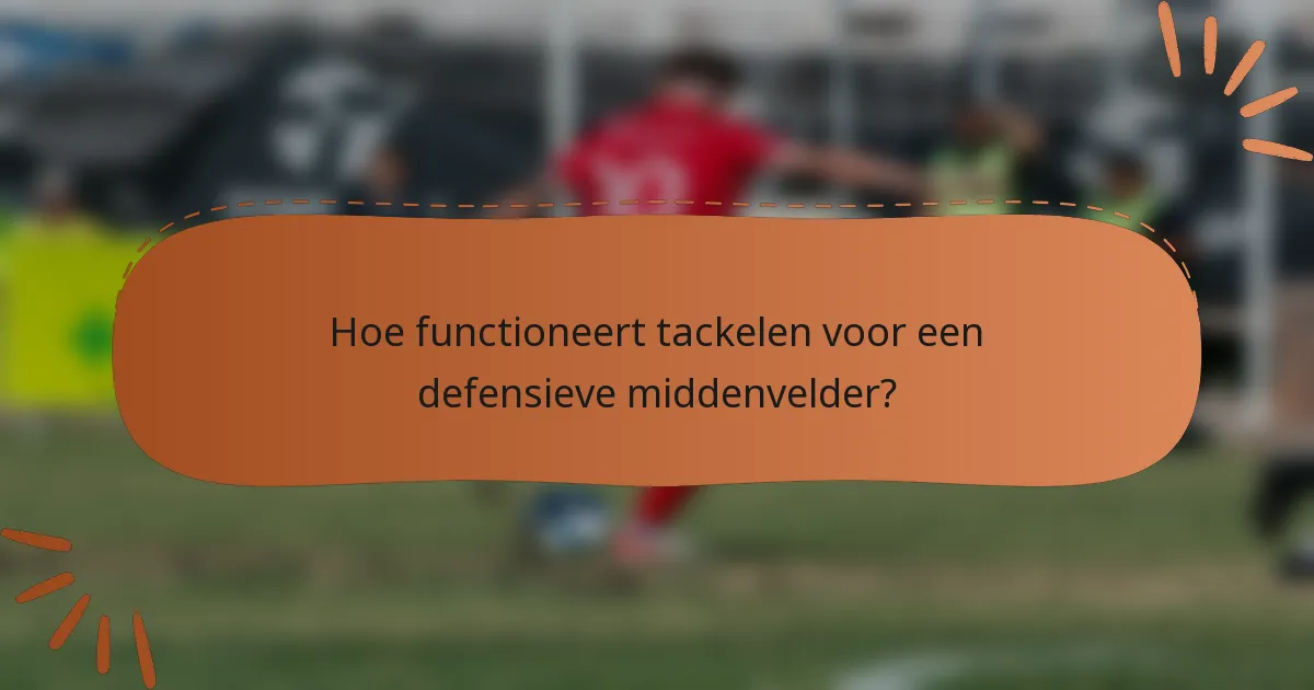Hoe functioneert tackelen voor een defensieve middenvelder?