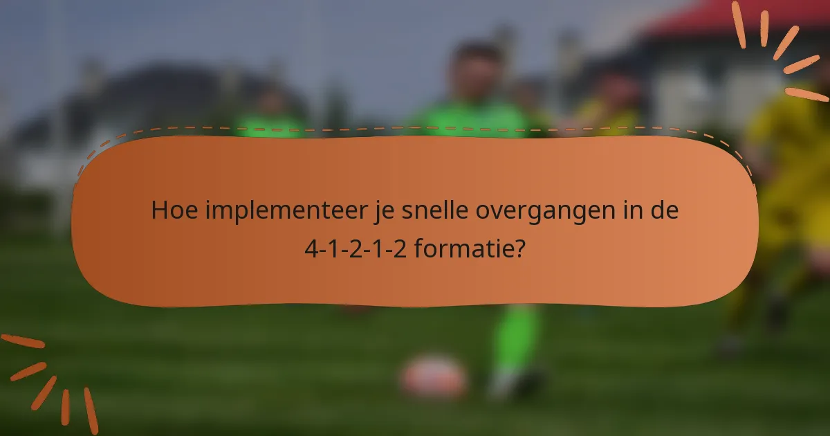 Hoe implementeer je snelle overgangen in de 4-1-2-1-2 formatie?