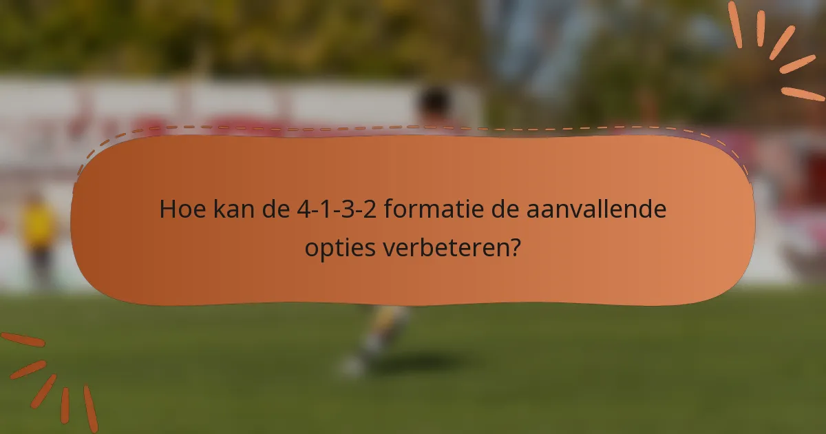Hoe kan de 4-1-3-2 formatie de aanvallende opties verbeteren?