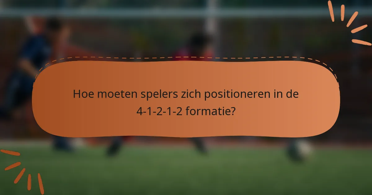 Hoe moeten spelers zich positioneren in de 4-1-2-1-2 formatie?