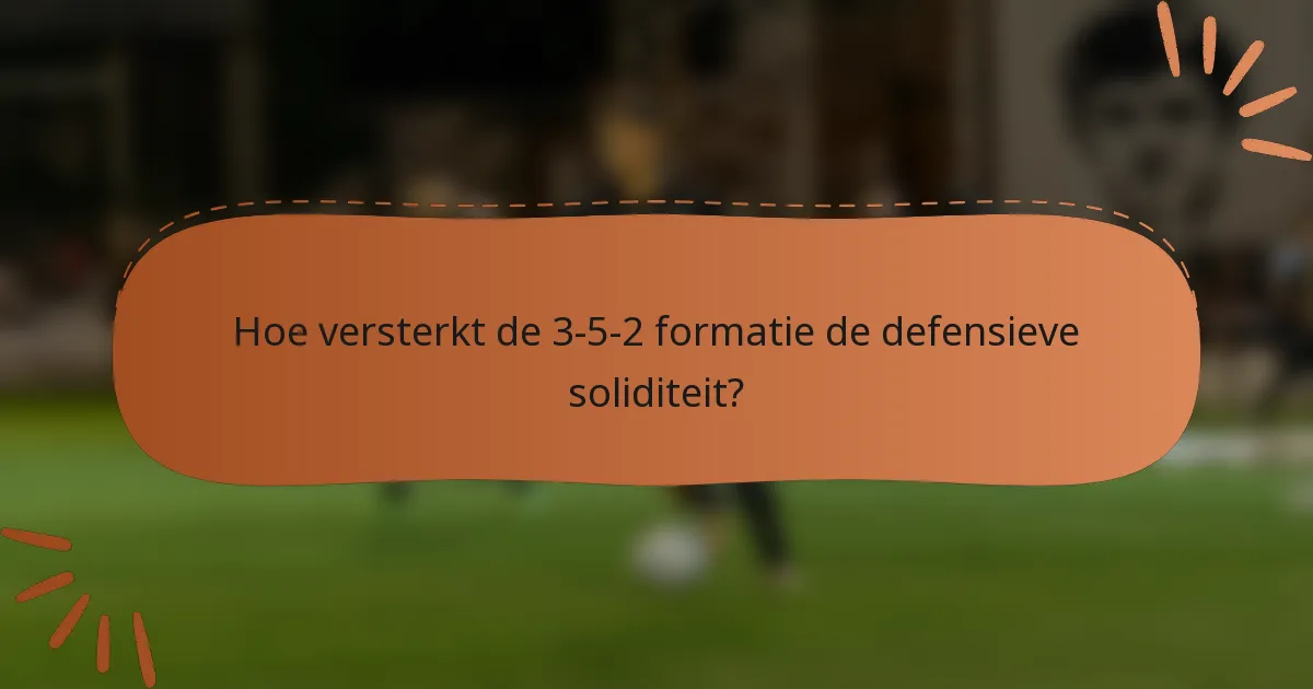 Hoe versterkt de 3-5-2 formatie de defensieve soliditeit?