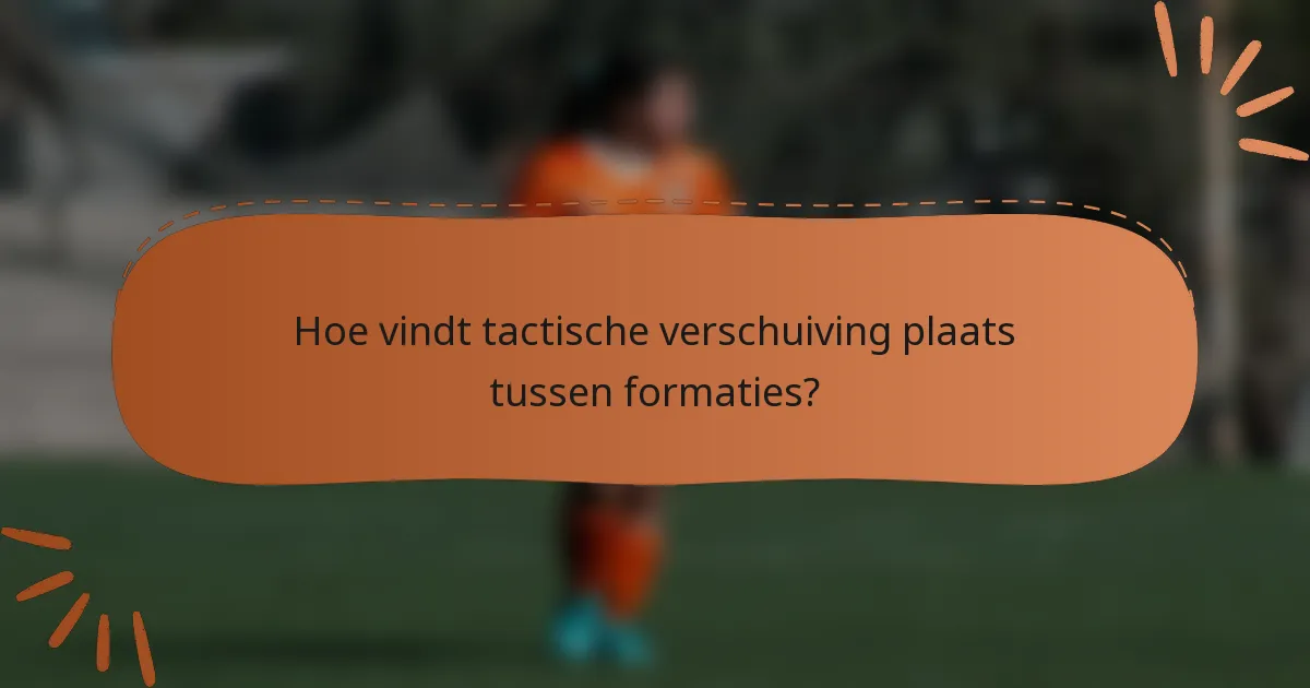 Hoe vindt tactische verschuiving plaats tussen formaties?