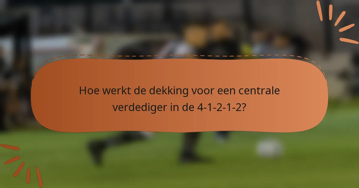 Hoe werkt de dekking voor een centrale verdediger in de 4-1-2-1-2?