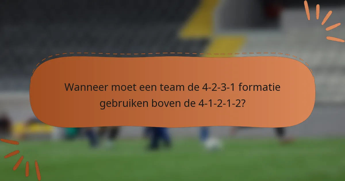 Wanneer moet een team de 4-2-3-1 formatie gebruiken boven de 4-1-2-1-2?