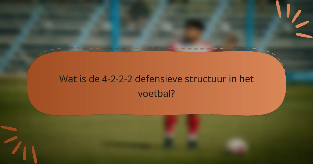 Wat is de 4-2-2-2 defensieve structuur in het voetbal?