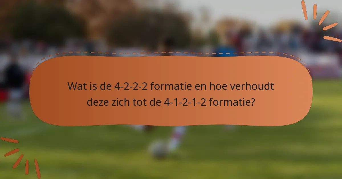 Wat is de 4-2-2-2 formatie en hoe verhoudt deze zich tot de 4-1-2-1-2 formatie?