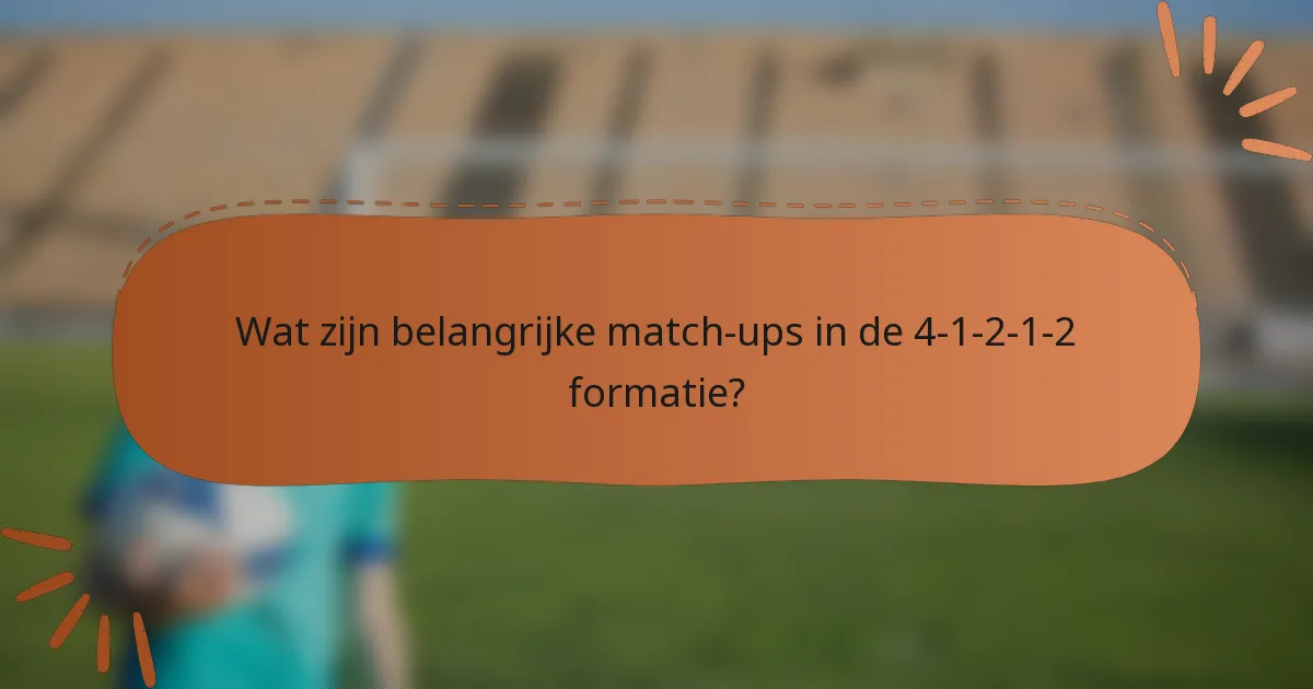Wat zijn belangrijke match-ups in de 4-1-2-1-2 formatie?