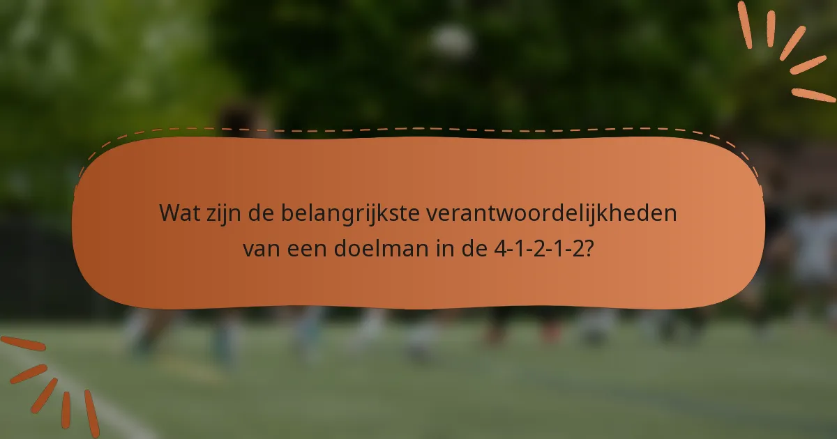 Wat zijn de belangrijkste verantwoordelijkheden van een doelman in de 4-1-2-1-2?