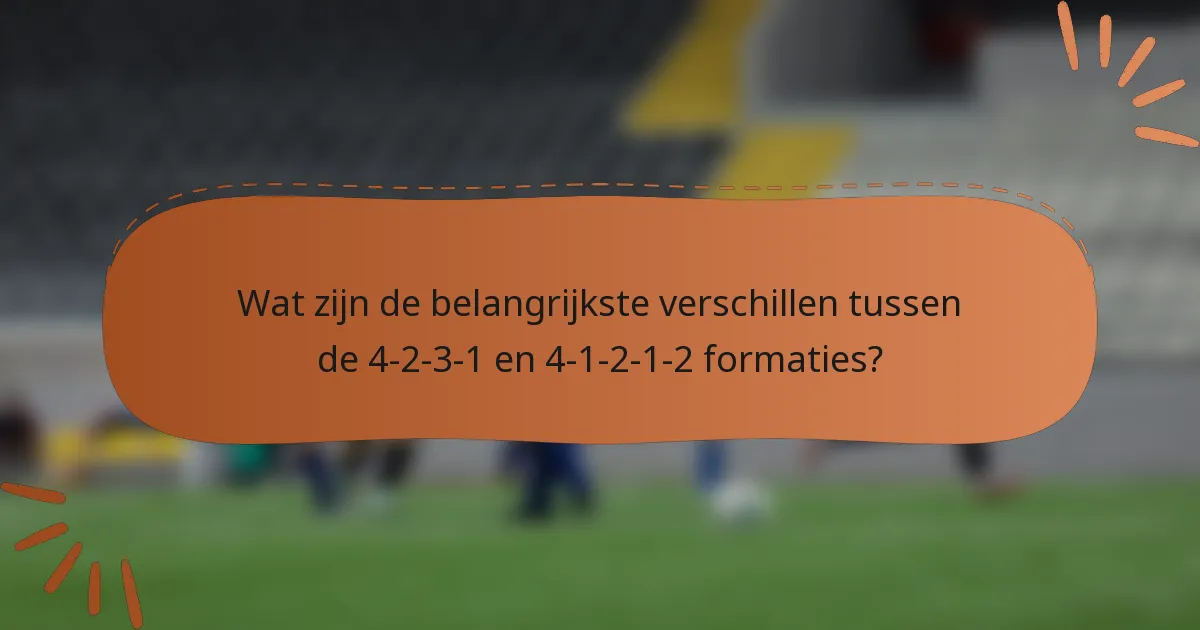 Wat zijn de belangrijkste verschillen tussen de 4-2-3-1 en 4-1-2-1-2 formaties?