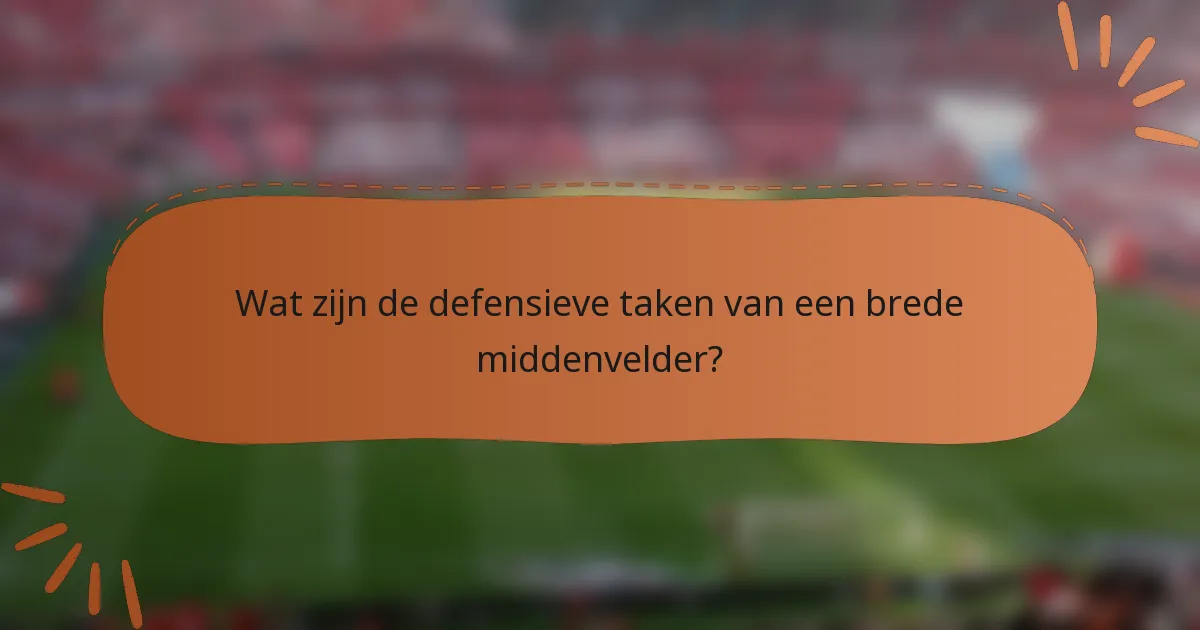 Wat zijn de defensieve taken van een brede middenvelder?