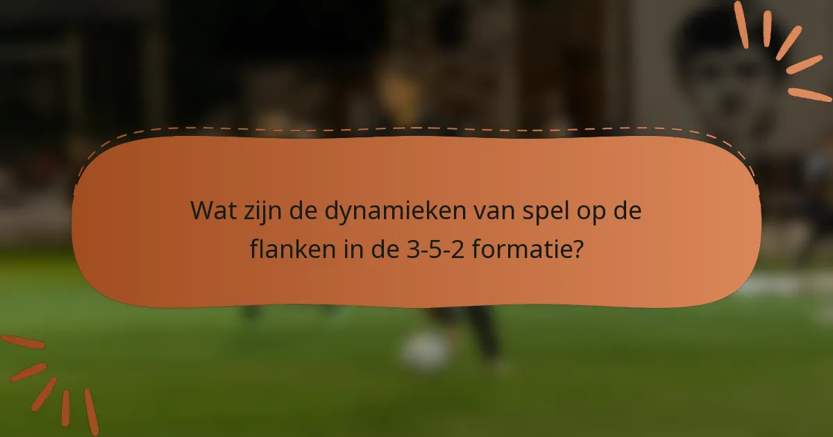 Wat zijn de dynamieken van spel op de flanken in de 3-5-2 formatie?