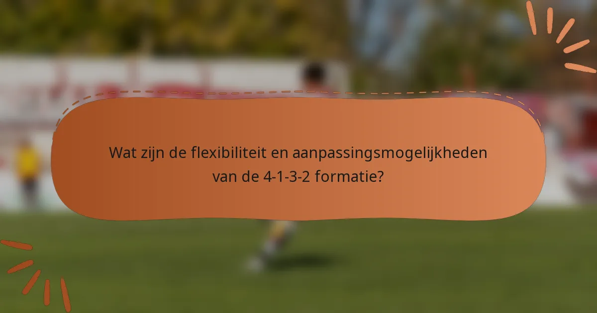Wat zijn de flexibiliteit en aanpassingsmogelijkheden van de 4-1-3-2 formatie?