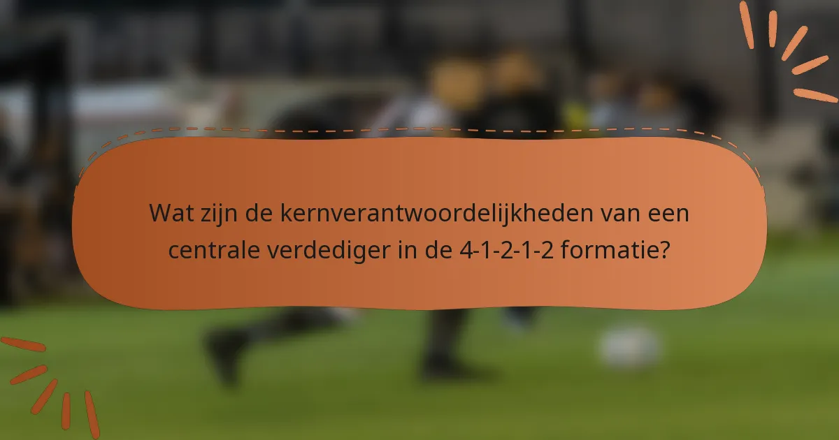 Wat zijn de kernverantwoordelijkheden van een centrale verdediger in de 4-1-2-1-2 formatie?
