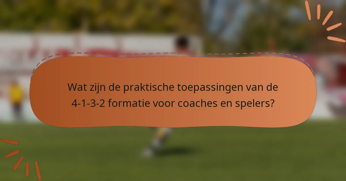 Wat zijn de praktische toepassingen van de 4-1-3-2 formatie voor coaches en spelers?