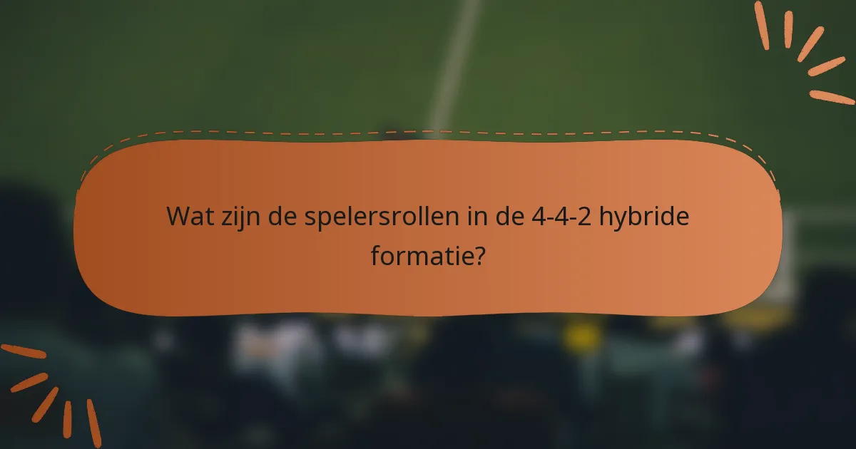 Wat zijn de spelersrollen in de 4-4-2 hybride formatie?