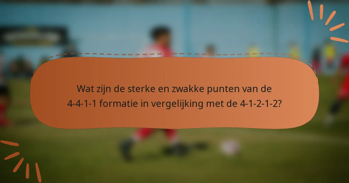 Wat zijn de sterke en zwakke punten van de 4-4-1-1 formatie in vergelijking met de 4-1-2-1-2?
