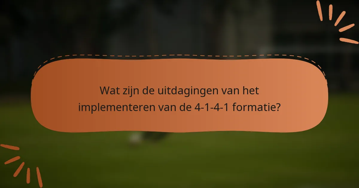 Wat zijn de uitdagingen van het implementeren van de 4-1-4-1 formatie?