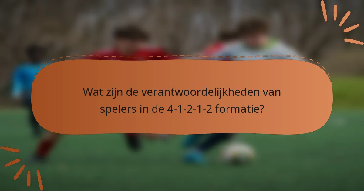 Wat zijn de verantwoordelijkheden van spelers in de 4-1-2-1-2 formatie?