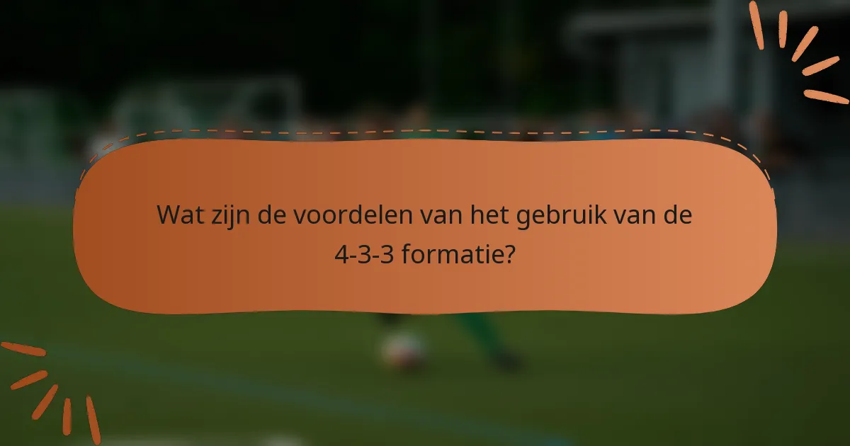 Wat zijn de voordelen van het gebruik van de 4-3-3 formatie?