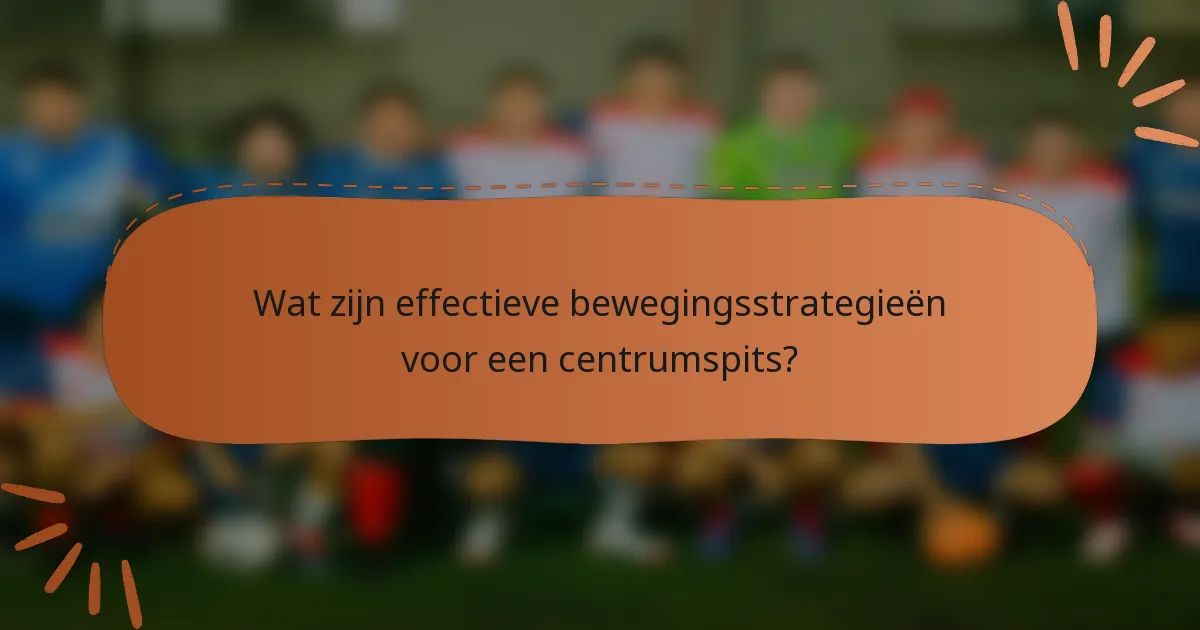 Wat zijn effectieve bewegingsstrategieën voor een centrumspits?