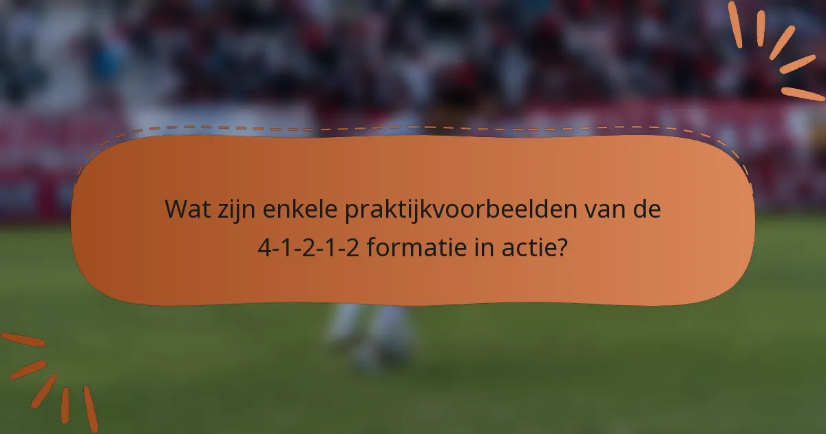 Wat zijn enkele praktijkvoorbeelden van de 4-1-2-1-2 formatie in actie?