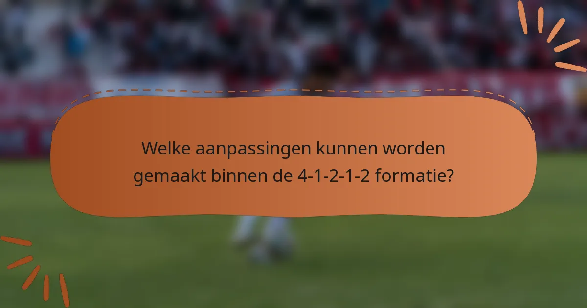 Welke aanpassingen kunnen worden gemaakt binnen de 4-1-2-1-2 formatie?