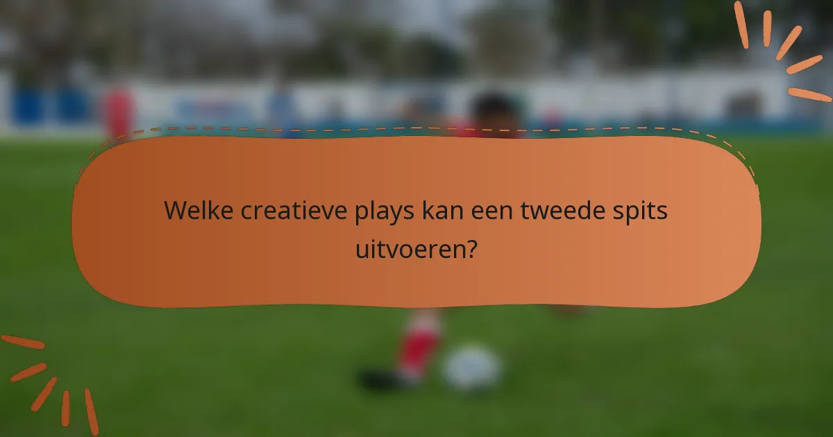 Welke creatieve plays kan een tweede spits uitvoeren?