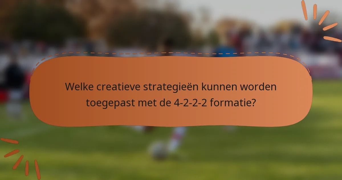 Welke creatieve strategieën kunnen worden toegepast met de 4-2-2-2 formatie?