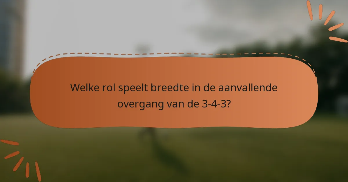 Welke rol speelt breedte in de aanvallende overgang van de 3-4-3?