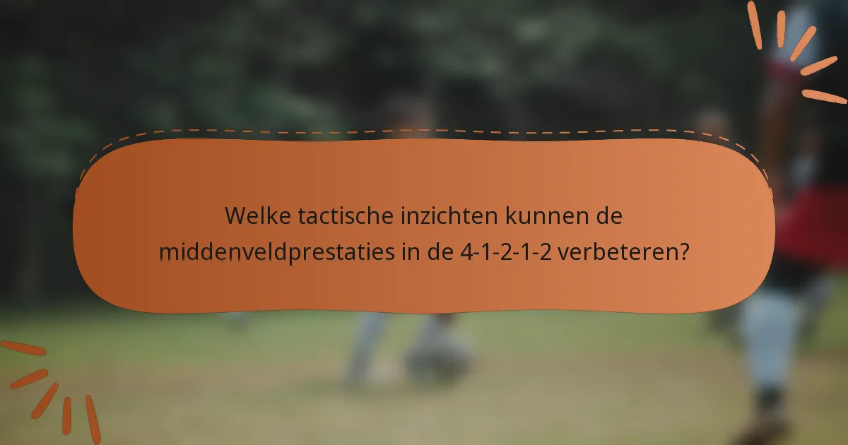 Welke tactische inzichten kunnen de middenveldprestaties in de 4-1-2-1-2 verbeteren?