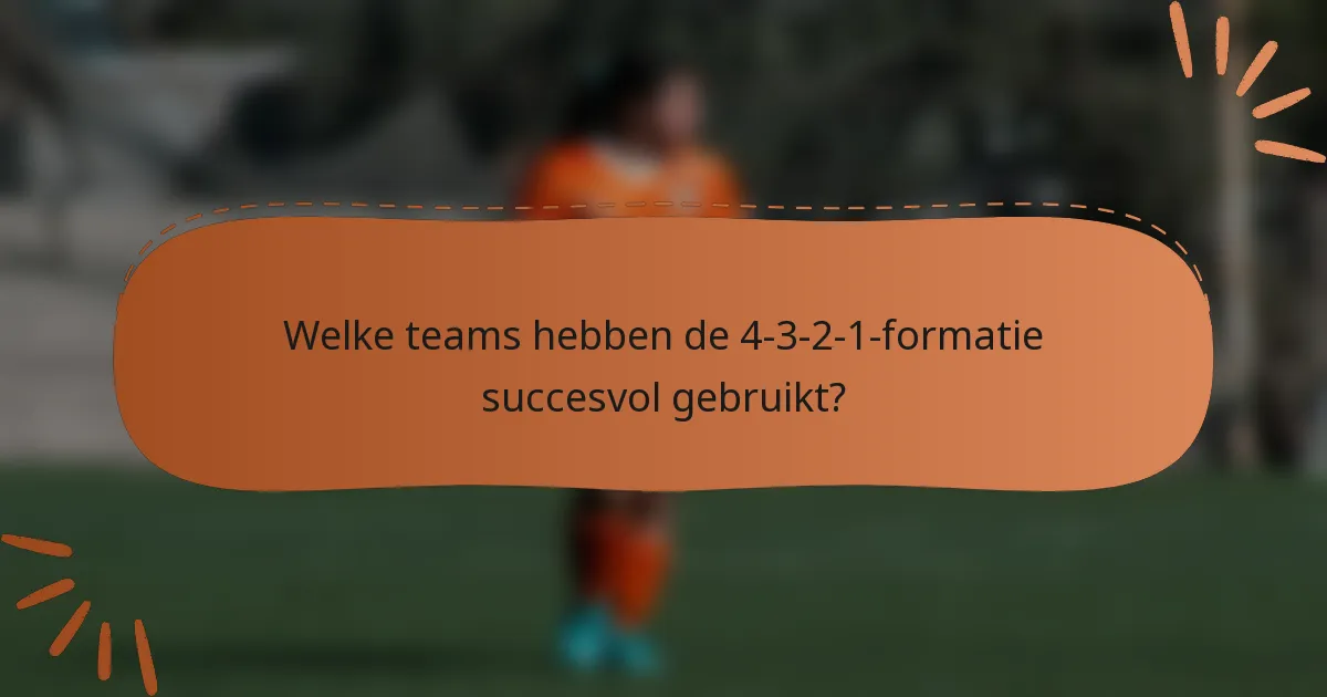 Welke teams hebben de 4-3-2-1-formatie succesvol gebruikt?