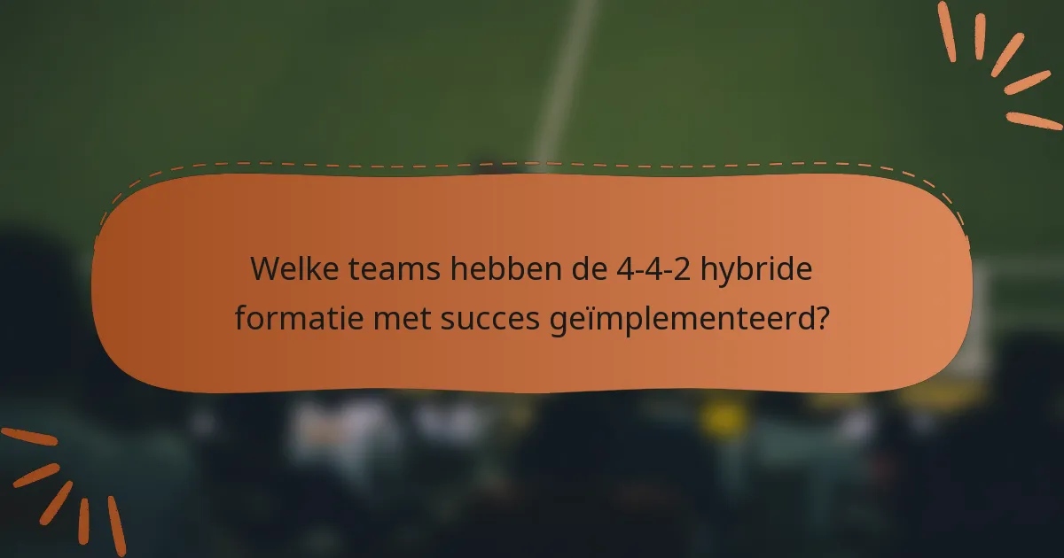 Welke teams hebben de 4-4-2 hybride formatie met succes geïmplementeerd?
