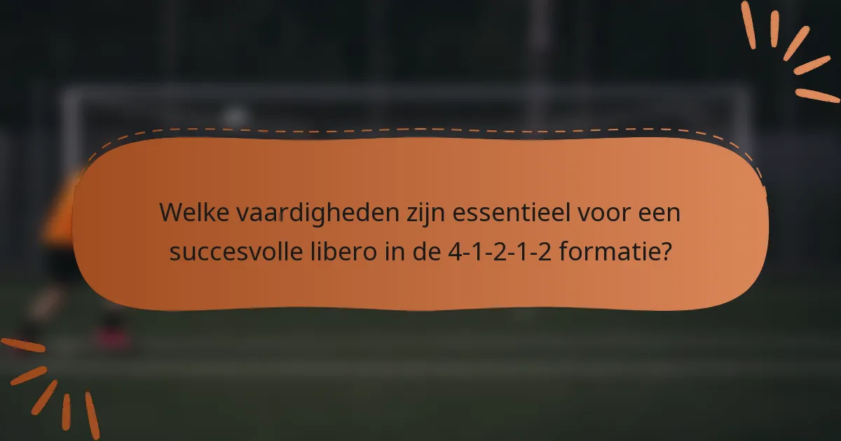 Welke vaardigheden zijn essentieel voor een succesvolle libero in de 4-1-2-1-2 formatie?